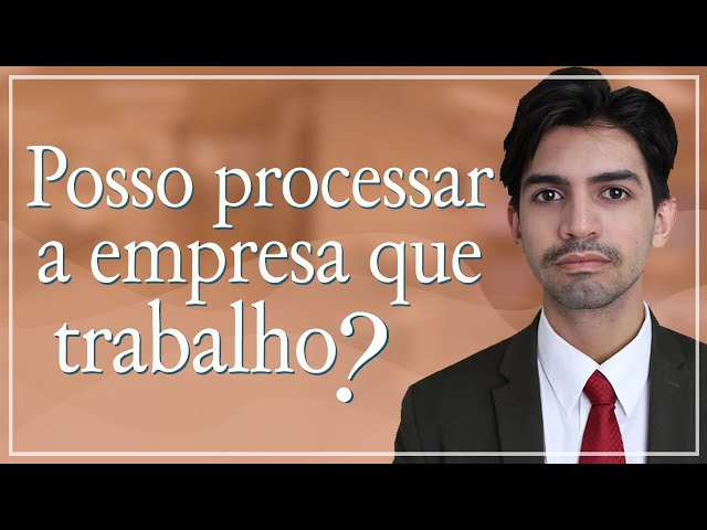 Posso processar a empresa trabalhando?