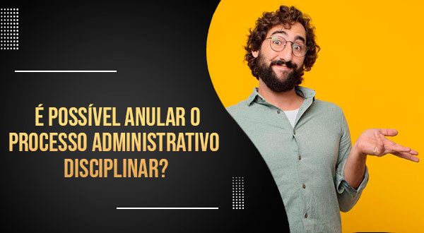 anular o processo administrativo disciplinar